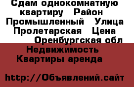 Сдам однокомнатную квартиру › Район ­ Промышленный › Улица ­ Пролетарская › Цена ­ 8 000 - Оренбургская обл. Недвижимость » Квартиры аренда   